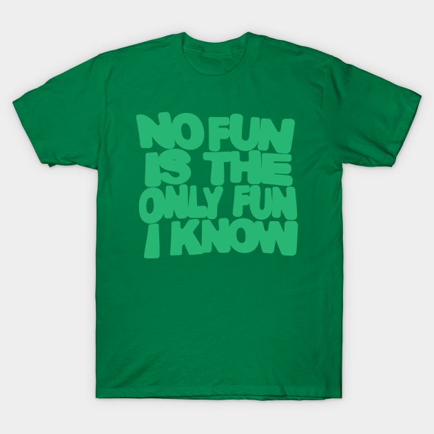 no fun is the only fun i know-green T-Shirt by tristin's hut